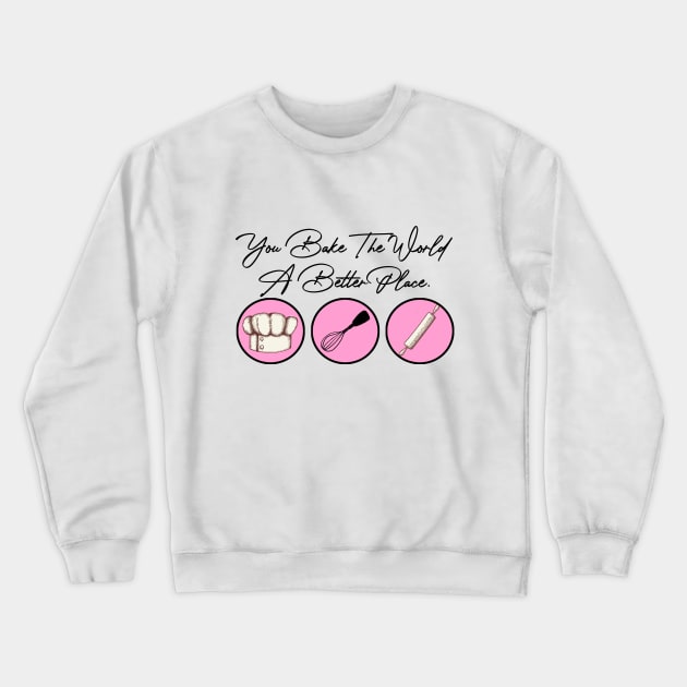 You Bake The World A Better Place Crewneck Sweatshirt by artbooming